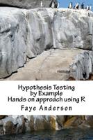 Hypothesis Testing by Example: Hands on Approach Using R 1540610004 Book Cover