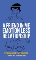 A Friend in Me Emotion Less Relationship : A Voyage into the Human Mind 1543758258 Book Cover