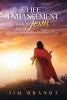 Life Enhancement With Jesus: The Witness of One Ordinary Man 1684863449 Book Cover