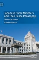 Japanese Prime Ministers and Their Peace Philosophy: 1945 to the Present 9811683786 Book Cover