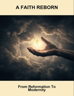 A Faith Reborn: From Reformation To Modernity B0FR2ZTL8B Book Cover