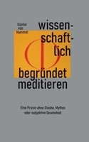 Wissenschaftlich begründet meditieren: Eine Praxis ohne Glaube, Mythos oder subjektive Gewissheit 3759702929 Book Cover