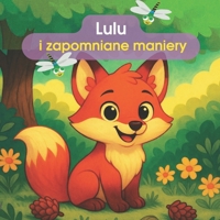 Lulu i zapomniane maniery: Lulu uczy lesne zwierzeta dobrych manier. Pieciu bohaterów przywraca dobroc do lasu prostymi slowami (Polish Edition) B0FBGH743X Book Cover