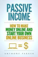 Passive Income: Highly Profitable Passive Income Ideas on How To Make Money Online and Start Your Own Online Business, Affiliate Marketing, Dropshipping, Kindle Publishing, Cryptocurrency Trading 1981334963 Book Cover