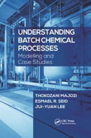 Understanding Batch Chemical Processes: Modelling and Case Studies 0367878631 Book Cover