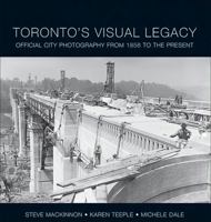 Toronto's Visual Legacy: Official City Photography From 1856 To The Present 1552774376 Book Cover