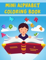 Mini Alphabet Coloring Book: Mini Alphabet Coloring Book, Alphabet Coloring Book. Total Pages 180 - Coloring pages 100 - Size 8.5 x 11 In Cover. 1710175702 Book Cover