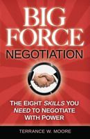 Big Force Negotiation: The Eight Skills You Need to Negotiate with Power 1937293440 Book Cover