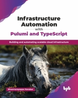Infrastructure Automation with Pulumi and TypeScript: Building and automating scalable cloud infrastructure (English Edition) 9365892716 Book Cover