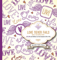 Love Never Fails  Adult Coloring Book: Color and Reflect on the Greatest Gift of All 1629990868 Book Cover