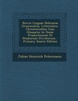 Brevis Linguae Hebraicae Grammatica, Litteratura, Chrestomathia Cum Glossario: In Usum Praelectionum Et Studiorum Privatorum - Primary Source Edition 1168089050 Book Cover