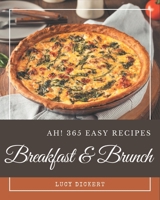 Ah! 365 Easy Breakfast and Brunch Recipes: Making More Memories in your Kitchen with Easy Breakfast and Brunch Cookbook! B08P3JTVH9 Book Cover