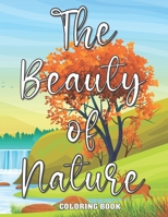 The Beauty Of Nature Coloring Book: Easy Simple and Large Print Coloring Book [ Beginners (Adults/Kids), Seniors, Dementia, Alzheimer's, Parkinson's ... Peace and Stress Relief For Men and Women B08TZ6TH14 Book Cover