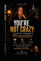 You're Not Crazy: The Silent Language of Manipulation B0GZBC1QCM Book Cover