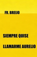 Siempre quise llamarme AURELIO (HUMOR IRÓNICO) (Spanish Edition) B0GTYLHQG4 Book Cover