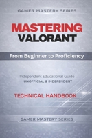 MASTERING VALORANT: From Beginner to Proficiency B0GK6F28VT Book Cover