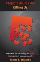 Project Failures Are Killing Us!: Priorities for Removing the Risk from Project Management! 1482007770 Book Cover