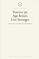 Forever 50: Age Better, Live Stronger: A Practical Guide to Looking, Feeling, and Living Younger After 50 B0H99WR3NB Book Cover