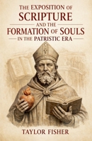 The Exposition of Scripture and the Formation of Souls in the Patristic Era B0GZSJCZZG Book Cover