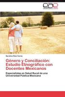 Género y Conciliación: Estudio Etnográfico con Docentes Mexicanos: Especialistas en Salud Bucal de una Universidad Pública Mexicana 3845481676 Book Cover