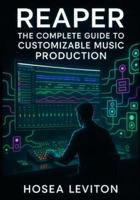 REAPER: THE COMPLETE GUIDE TO CUSTOMIZABLE MUSIC PRODUCTION: RECORDING, EDITING, MIXING, AND MASTERING WITH ADVANCED ROUTING, FX CONTAINERS, AND UNLIMITED WORKFLOW CONTROL B0G57KLCBN Book Cover