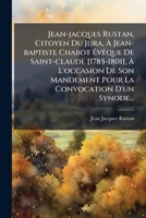 Jean-jacques Rustan, Citoyen Du Jura, À Jean-baptiste Chabot Évêque De Saint-claude [1785-1801], À L'occasion De Son Mandement Pour La Convocation D'un Synode... 127171826X Book Cover