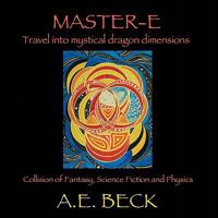 Master-E: Travel Into Mystical Dragon Dimensions Collision of Fantasy, Science Fiction and Physics 1449036120 Book Cover