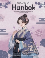 Colors of Hanbok: A Korean Traditional Costume Coloring Book: Discover the Beauty of Hanbok through 50 Captivating Illustrations and Quo B0CLK1B46N Book Cover