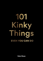 101 Kinky Things Even You Can Do 1913947211 Book Cover