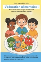 L’éducation alimentaire pour les enfants : J'apprends à bien manger en m'amusant avec les super-héros de mon assiette ! Pour enfant de 5 à 10 ans.: 3 ... la malbouffe 5 à 10 ans (French Edition) B0FK5G9SJG Book Cover