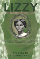 LIZZY: The Elizabeth Keckley Story: From Slavery to Being America's First Couturier, Mother of American Couture 1818-1907 B0C1J7F463 Book Cover