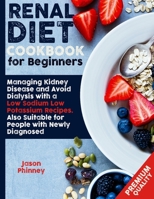 Renal Diet Cookbook For Beginners: Managing Kidney Disease and Avoid Dialysis with a Low Sodium, Low Potassium Recipes. Suitable Also for People Newly Diagnosed 1801573824 Book Cover