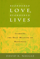 Reordered Love, Reordered Lives: Learning the Deep Meaning of Happiness 0802828175 Book Cover