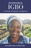 Incredible Igbo: A Fantastic Phrasebook For Beginners B0914H2MTC Book Cover