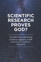 Scientific Research Proves God?: The New Groundbreaking Evidence Suggests a 64% Chance of a Creator’s Existence B0FPG27758 Book Cover