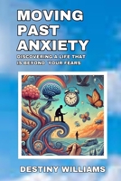 Moving Past Anxiety: Discovering a Life that is Beyond Your Fears B0DTX4M5ZD Book Cover