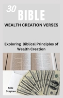 30 Bible Wealth Creation Verses: Exploring Biblical Principles of Wealth Creation B0CR79T6QM Book Cover