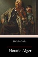 Phil, the fiddler: Or, The story of a young street musician 1514672944 Book Cover