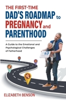 The First-Time Dad's Roadmap to Pregnancy and Parenthood: A Guide to the Emotional and Psychological Challenges of Fatherhood 1739431324 Book Cover