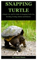 Snapping Turtle: A Simple Care And Pet Guide On Snapping Turtle Care, Breeding, Feeding, Habitat And Behavior B08JB7BX49 Book Cover