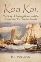 Koa Kai, The Story of Zachary Bower and the Conquest of the Hawaiian Islands 1950818950 Book Cover