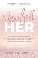 ManifestHer: The Ambitious Woman's Guide to: Getting Unstuck, Navigating the Ambiguity of Your Post-Prescribed Life, and Manifesting Your Biggest Dreams 1734804106 Book Cover