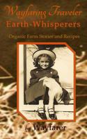 Wayfaring Traveler: Earth-Whisperers: Organic Farm Stories and Recipes 1500658731 Book Cover