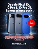 Google Pixel 10, Pixel 10 Pro & Pixel 10 Pro XL Benutzerhandbuch (German Edition) B0GSTMX1F4 Book Cover