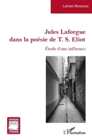 Jules Laforgue dans la poésie de T. S. Eliot: Étude d'une influence (Critiques Littéraires) (French Edition) 2343226539 Book Cover