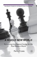 A Whole New World: Reinventing International Studies for the Post-Western World 0230280390 Book Cover