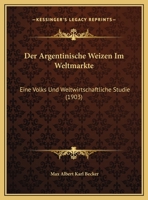 Der Argentinische Weizen Im Weltmarkte: Eine Volks Und Weltwirtschaftliche Studie (1903) 1160425922 Book Cover