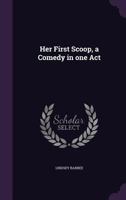 Her First Scoop, a Comedy in One Act 1359608311 Book Cover
