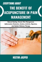 EVERYTHING ABOUT THE BENEFIT OF ACUPUNCTURE IN PAIN MANAGEMENT: Natural Healing, Chronic Pain Management, Inflammation Reduction, Sciatica, Arthritis, Migraines, And Holistic Wellness Therapy B0DXQDGMY2 Book Cover