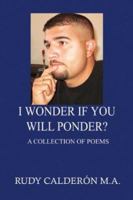 I Wonder if You Will Ponder?: A collection of poems 1410792102 Book Cover